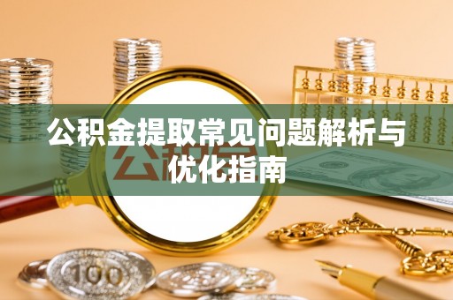 台中公积金提取常见问题解析与优化指南