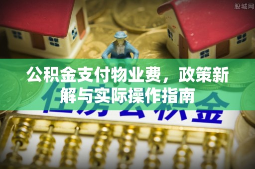 台中公积金支付物业费，政策新解与实际操作指南