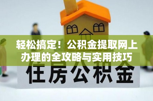 台中轻松搞定！公积金提取网上办理的全攻略与实用技巧