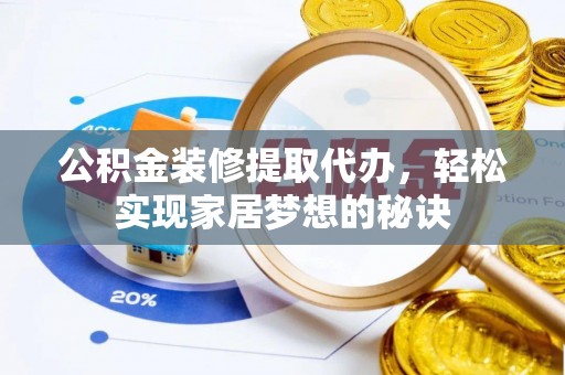 台中公积金装修提取代办，轻松实现家居梦想的秘诀