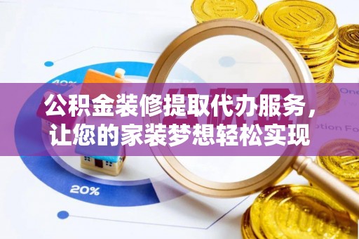 台中公积金装修提取代办服务，让您的家装梦想轻松实现