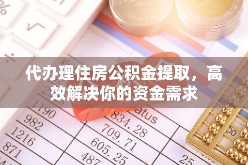 台中代办理住房公积金提取，高效解决你的资金需求