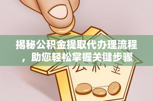 台中揭秘公积金提取代办理流程，助您轻松掌握关键步骤