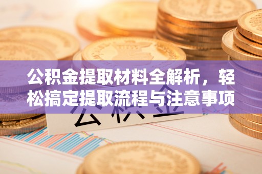 台中公积金提取材料全解析，轻松搞定提取流程与注意事项