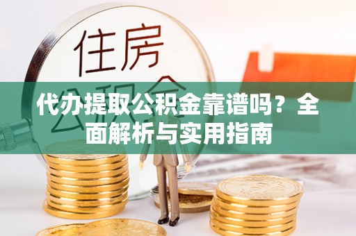 台中代办提取公积金靠谱吗？全面解析与实用指南