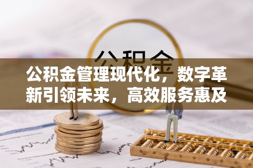 台中公积金管理现代化，数字革新引领未来，高效服务惠及民生