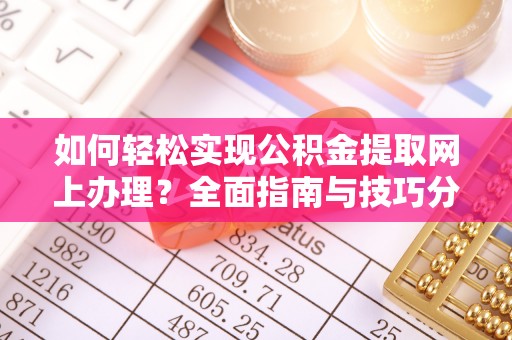 台中如何轻松实现公积金提取网上办理？全面指南与技巧分享
