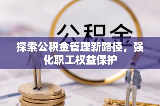 台中探索公积金管理新路径，强化职工权益保护