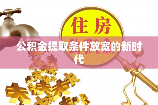 台中公积金提取条件放宽的新时代