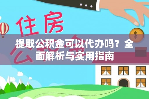 台中提取公积金可以代办吗？全面解析与实用指南