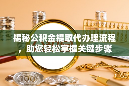 台中揭秘公积金提取代办理流程，助您轻松掌握关键步骤