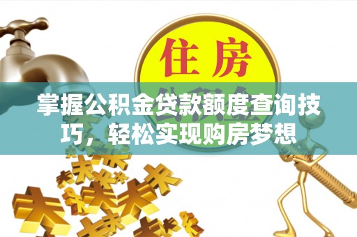 台中掌握公积金贷款额度查询技巧，轻松实现购房梦想