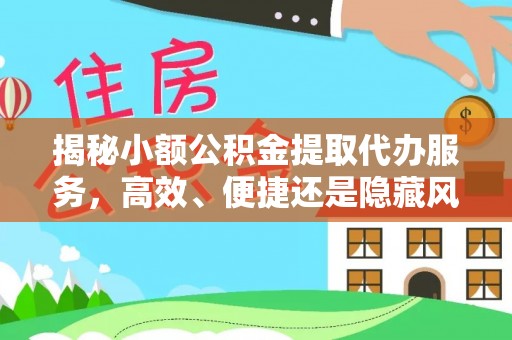 台中揭秘小额公积金提取代办服务，高效、便捷还是隐藏风险？