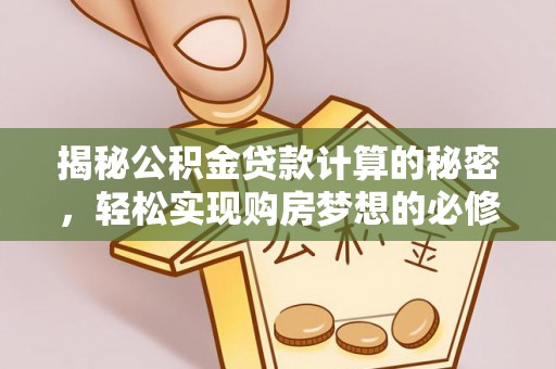 台中揭秘公积金贷款计算的秘密，轻松实现购房梦想的必修课