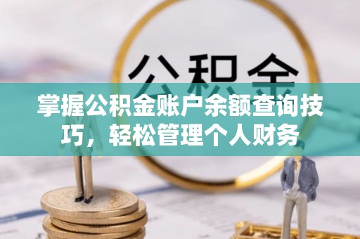 台中掌握公积金账户余额查询技巧，轻松管理个人财务