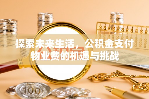 台中探索未来生活，公积金支付物业费的机遇与挑战