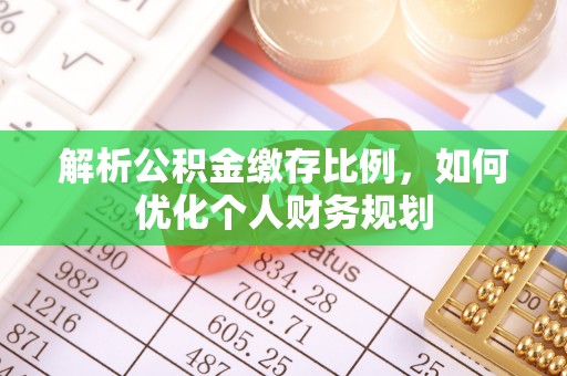 台中解析公积金缴存比例，如何优化个人财务规划