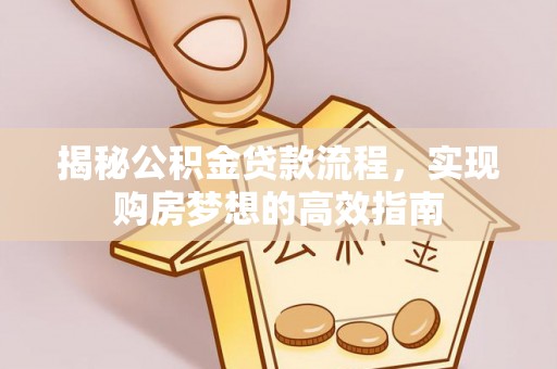 台中揭秘公积金贷款流程，实现购房梦想的高效指南