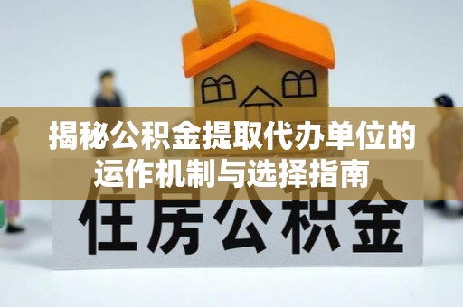 台中揭秘公积金提取代办单位的运作机制与选择指南