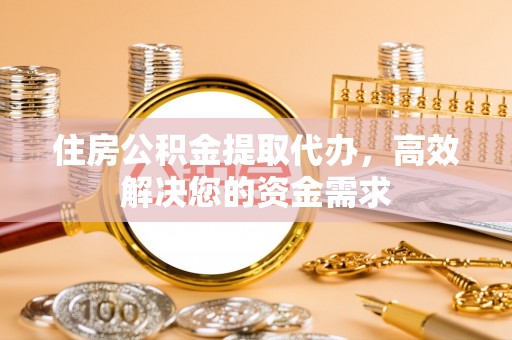 台中住房公积金提取代办，高效解决您的资金需求