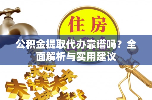 台中公积金提取代办靠谱吗？全面解析与实用建议