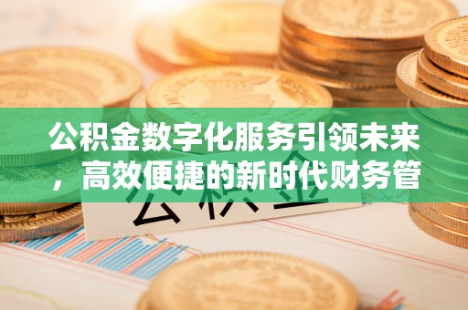 台中公积金数字化服务引领未来，高效便捷的新时代财务管理