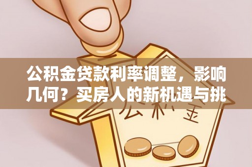 台中公积金贷款利率调整，影响几何？买房人的新机遇与挑战