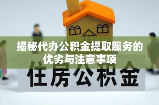 台中揭秘代办公积金提取服务的优劣与注意事项
