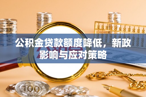 台中公积金贷款额度降低，新政影响与应对策略
