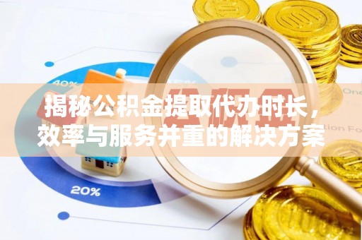 台中揭秘公积金提取代办时长，效率与服务并重的解决方案