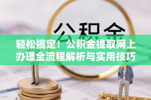 台中轻松搞定！公积金提取网上办理全流程解析与实用技巧