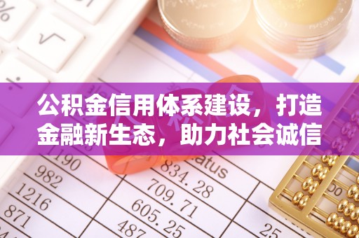 台中公积金信用体系建设，打造金融新生态，助力社会诚信发展
