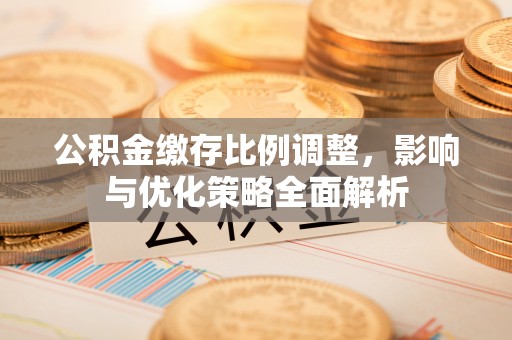 台中公积金缴存比例调整，影响与优化策略全面解析