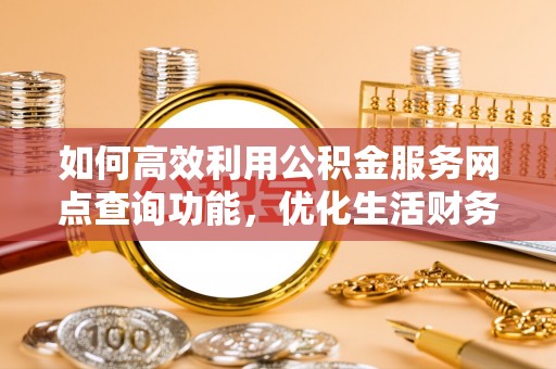 台中如何高效利用公积金服务网点查询功能，优化生活财务管理