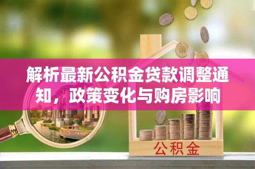 台中解析最新公积金贷款调整通知，政策变化与购房影响