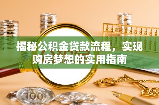 台中揭秘公积金贷款流程，实现购房梦想的实用指南