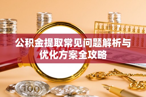 台中公积金提取常见问题解析与优化方案全攻略