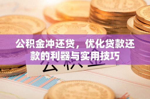 台中公积金冲还贷，优化贷款还款的利器与实用技巧