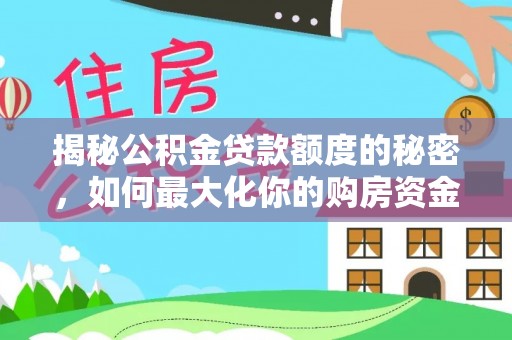 台中揭秘公积金贷款额度的秘密，如何最大化你的购房资金
