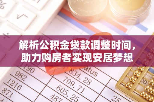 台中解析公积金贷款调整时间，助力购房者实现安居梦想