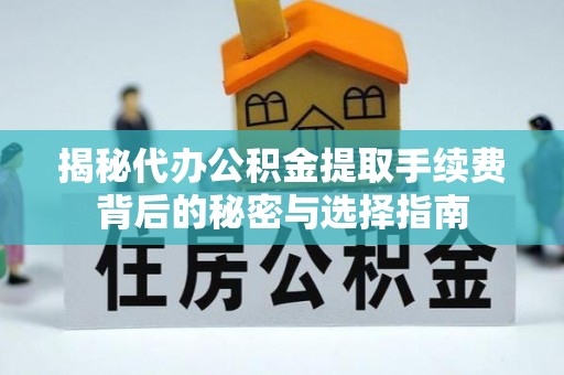 台中揭秘代办公积金提取手续费背后的秘密与选择指南