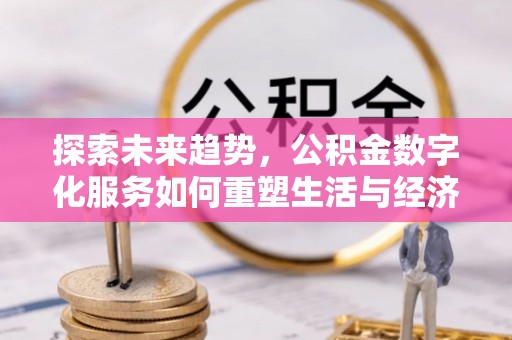 台中探索未来趋势，公积金数字化服务如何重塑生活与经济