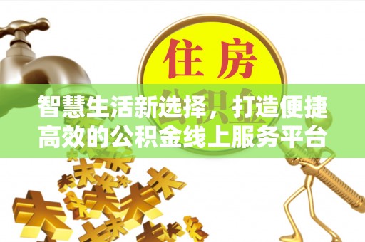 台中智慧生活新选择，打造便捷高效的公积金线上服务平台
