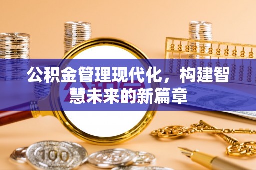 台中公积金管理现代化，构建智慧未来的新篇章