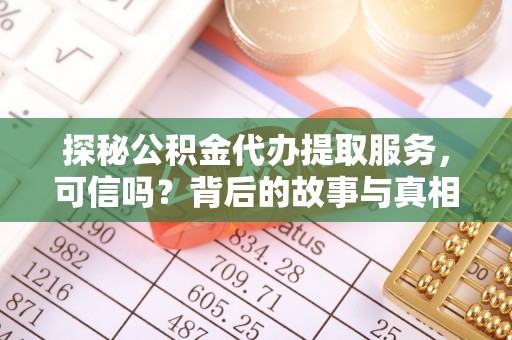 台中探秘公积金代办提取服务，可信吗？背后的故事与真相