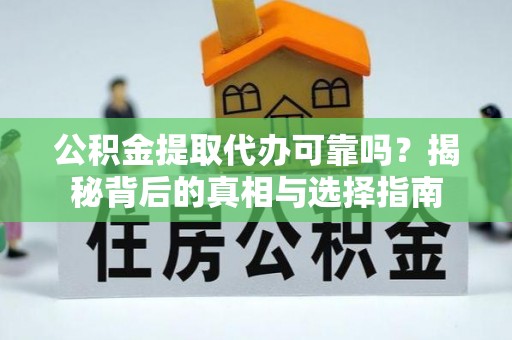 台中公积金提取代办可靠吗？揭秘背后的真相与选择指南
