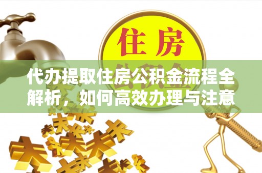 台中代办提取住房公积金流程全解析，如何高效办理与注意事项