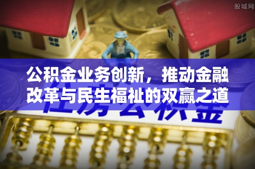 台中公积金业务创新，推动金融改革与民生福祉的双赢之道