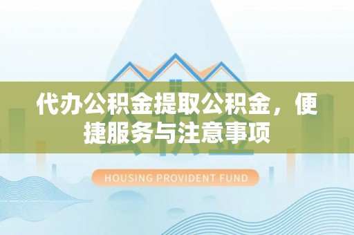 台中代办公积金提取公积金，便捷服务与注意事项