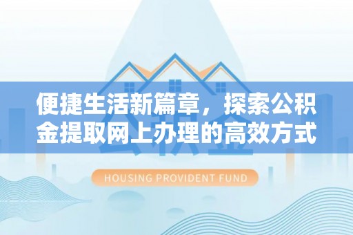 台中便捷生活新篇章，探索公积金提取网上办理的高效方式
